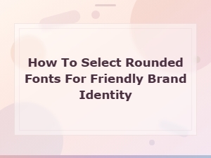 Free Rounded Fonts for a Friendly Brand Identity