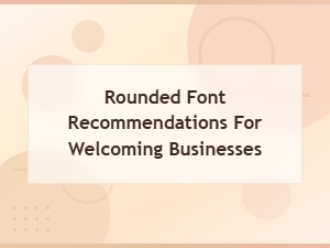 Best Free Rounded Fonts for Welcoming Business Branding