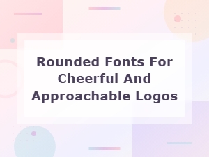 Best Free Rounded Fonts for Cheerful and Approachable Logo Designs