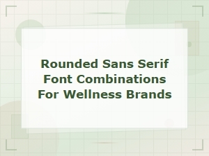 Rounded Sans Serif Font Combinations for Wellness Brands
