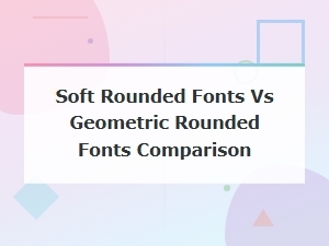 Soft Rounded Fonts vs Geometric Rounded Fonts: a Complete Pairing Guide