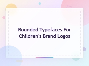 Best Rounded Typefaces for Children's Brand Logos