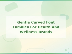 Gentle Curved Font Families for Health and Wellness Brand Design