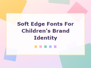 Rounded Sans Serif Fonts with Soft Edges for Children's Brand Identity